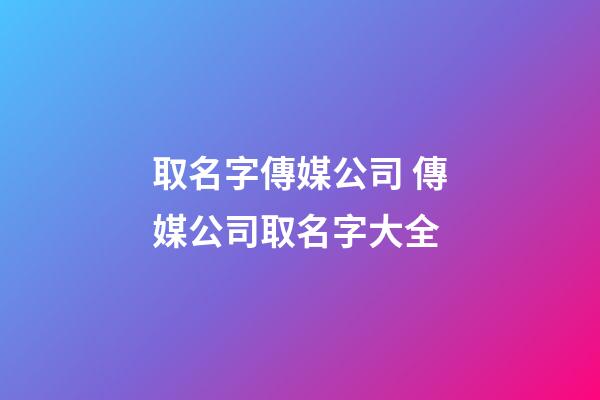取名字傳媒公司 傳媒公司取名字大全-第1張-公司起名-玄機派